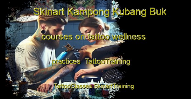 Skinart Kampong Kubang Buk courses on tattoo wellness practices | #TattooTraining #TattooClasses #SkinartTraining-Malaysia