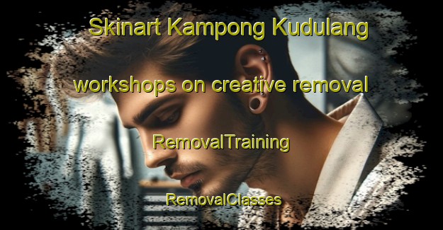 Skinart Kampong Kudulang workshops on creative removal | RemovalTraining | RemovalClasses | SkinartTraining-Malaysia