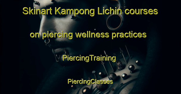 Skinart Kampong Lichin courses on piercing wellness practices | #PiercingTraining #PiercingClasses #SkinartTraining-Malaysia