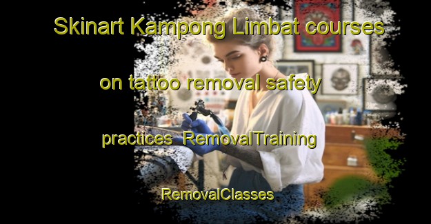 Skinart Kampong Limbat courses on tattoo removal safety practices | RemovalTraining | RemovalClasses | SkinartTraining-Malaysia