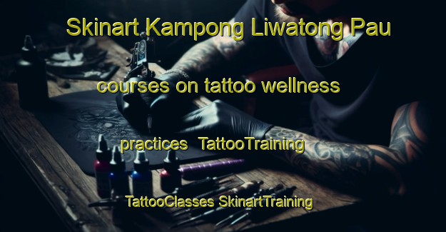 Skinart Kampong Liwatong Pau courses on tattoo wellness practices | #TattooTraining #TattooClasses #SkinartTraining-Malaysia