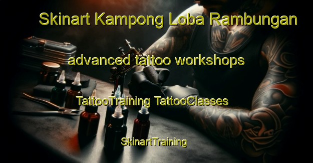 Skinart Kampong Loba Rambungan advanced tattoo workshops | #TattooTraining #TattooClasses #SkinartTraining-Malaysia