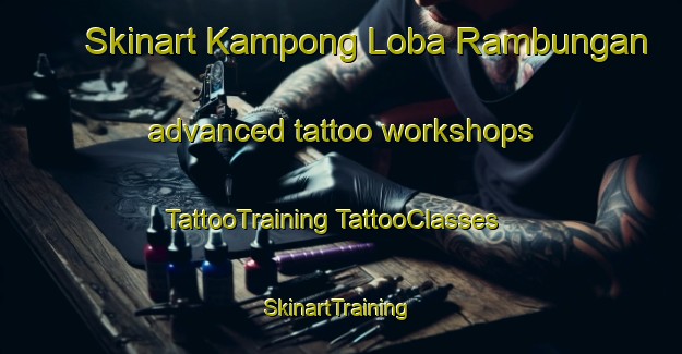 Skinart Kampong Loba Rambungan advanced tattoo workshops | #TattooTraining #TattooClasses #SkinartTraining-Malaysia