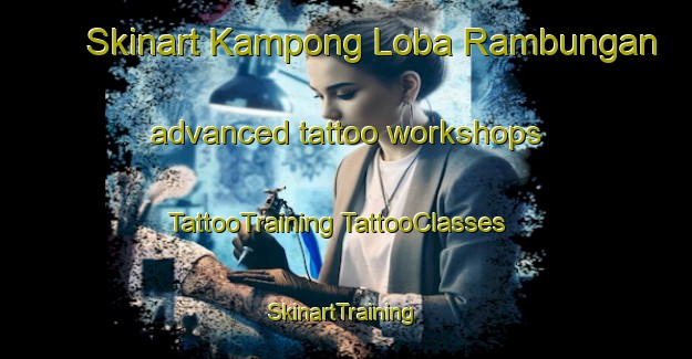 Skinart Kampong Loba Rambungan advanced tattoo workshops | #TattooTraining #TattooClasses #SkinartTraining-Malaysia