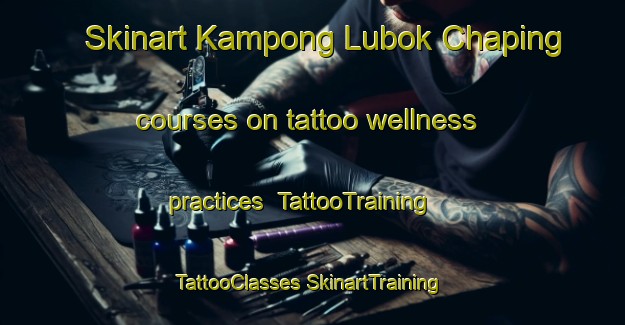 Skinart Kampong Lubok Chaping courses on tattoo wellness practices | #TattooTraining #TattooClasses #SkinartTraining-Malaysia