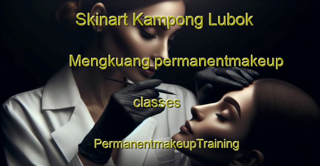 Skinart Kampong Lubok Mengkuang permanentmakeup classes | #PermanentmakeupTraining #PermanentmakeupClasses #SkinartTraining-Malaysia