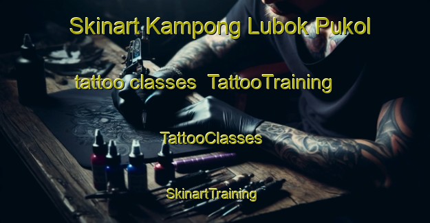 Skinart Kampong Lubok Pukol tattoo classes | TattooTraining | TattooClasses | SkinartTraining-Malaysia