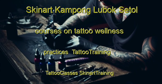 Skinart Kampong Lubok Setol courses on tattoo wellness practices | #TattooTraining #TattooClasses #SkinartTraining-Malaysia