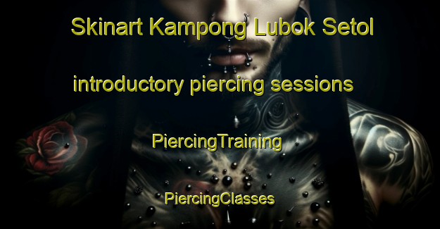 Skinart Kampong Lubok Setol introductory piercing sessions | #PiercingTraining #PiercingClasses #SkinartTraining-Malaysia