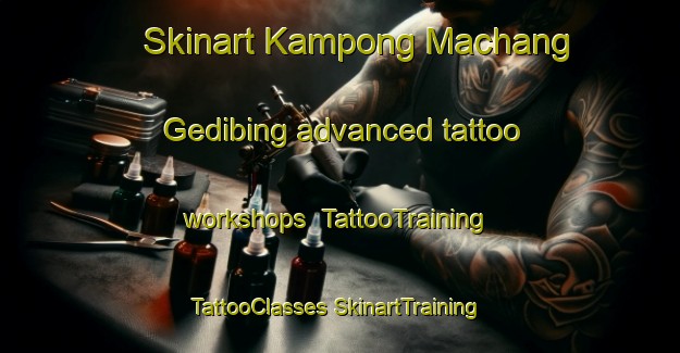 Skinart Kampong Machang Gedibing advanced tattoo workshops | #TattooTraining #TattooClasses #SkinartTraining-Malaysia