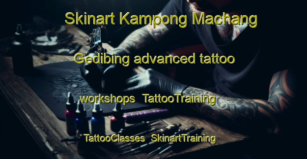Skinart Kampong Machang Gedibing advanced tattoo workshops | TattooTraining | TattooClasses | SkinartTraining-Malaysia
