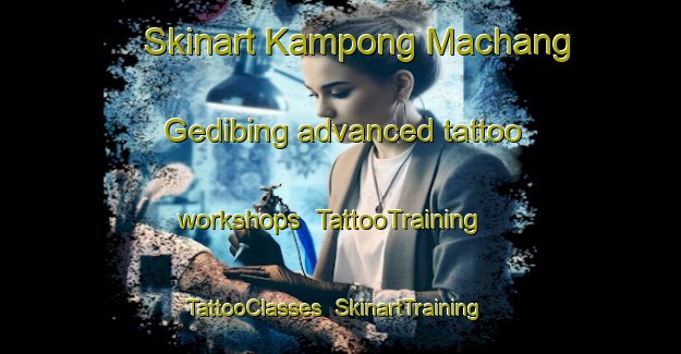 Skinart Kampong Machang Gedibing advanced tattoo workshops | TattooTraining | TattooClasses | SkinartTraining-Malaysia