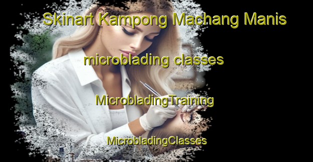 Skinart Kampong Machang Manis microblading classes | #MicrobladingTraining #MicrobladingClasses #SkinartTraining-Malaysia