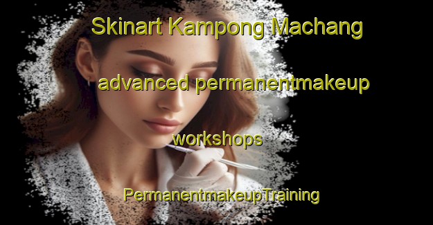 Skinart Kampong Machang advanced permanentmakeup workshops | PermanentmakeupTraining | PermanentmakeupClasses | SkinartTraining-Malaysia