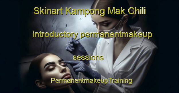 Skinart Kampong Mak Chili introductory permanentmakeup sessions | PermanentmakeupTraining | PermanentmakeupClasses | SkinartTraining-Malaysia