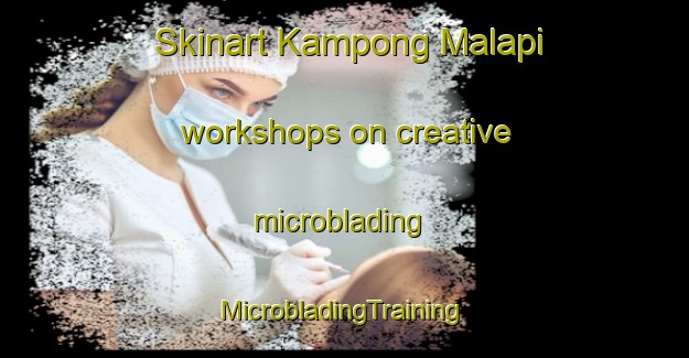 Skinart Kampong Malapi workshops on creative microblading | #MicrobladingTraining #MicrobladingClasses #SkinartTraining-Malaysia