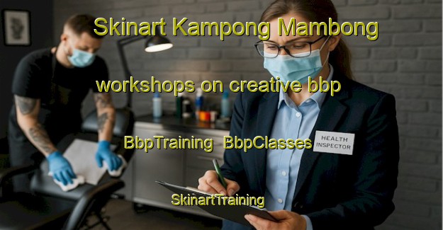 Skinart Kampong Mambong workshops on creative bbp | BbpTraining | BbpClasses | SkinartTraining-Malaysia