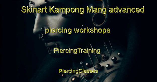 Skinart Kampong Mang advanced piercing workshops | #PiercingTraining #PiercingClasses #SkinartTraining-Malaysia