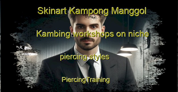 Skinart Kampong Manggol Kambing workshops on niche piercing styles | PiercingTraining | PiercingClasses | SkinartTraining-Malaysia