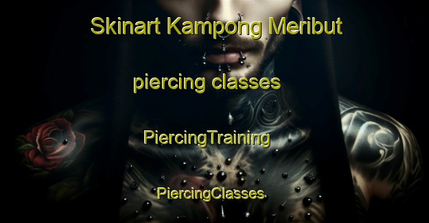 Skinart Kampong Meribut piercing classes | PiercingTraining | PiercingClasses | SkinartTraining-Malaysia