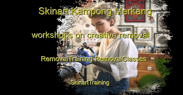 Skinart Kampong Merkang workshops on creative removal | #RemovalTraining #RemovalClasses #SkinartTraining-Malaysia