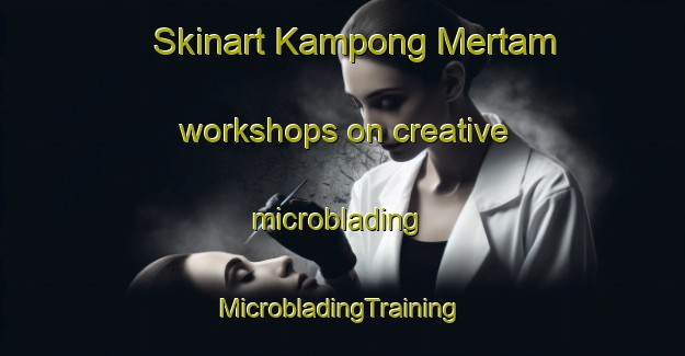 Skinart Kampong Mertam workshops on creative microblading | #MicrobladingTraining #MicrobladingClasses #SkinartTraining-Malaysia