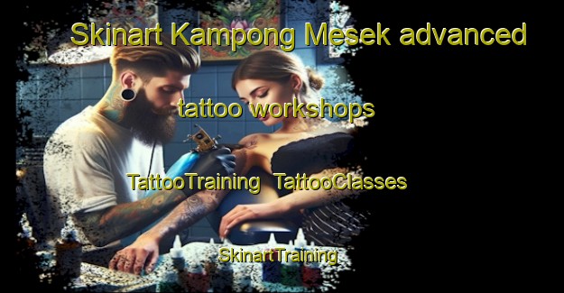 Skinart Kampong Mesek advanced tattoo workshops | TattooTraining | TattooClasses | SkinartTraining-Malaysia