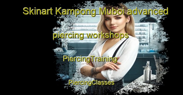 Skinart Kampong Muboi advanced piercing workshops | #PiercingTraining #PiercingClasses #SkinartTraining-Malaysia