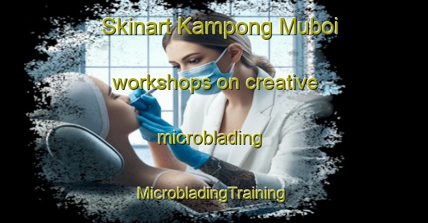 Skinart Kampong Muboi workshops on creative microblading | #MicrobladingTraining #MicrobladingClasses #SkinartTraining-Malaysia