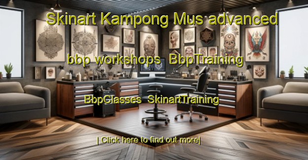 Skinart Kampong Mus advanced bbp workshops | BbpTraining | BbpClasses | SkinartTraining-Malaysia