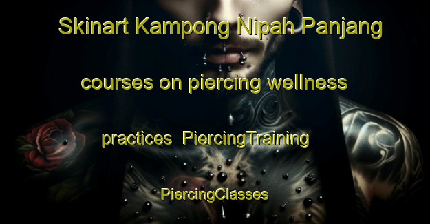 Skinart Kampong Nipah Panjang courses on piercing wellness practices | #PiercingTraining #PiercingClasses #SkinartTraining-Malaysia