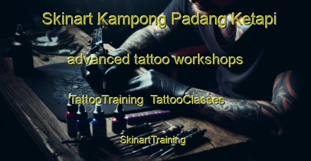 Skinart Kampong Padang Ketapi advanced tattoo workshops | TattooTraining | TattooClasses | SkinartTraining-Malaysia
