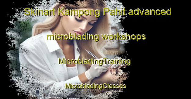 Skinart Kampong Pahit advanced microblading workshops | #MicrobladingTraining #MicrobladingClasses #SkinartTraining-Malaysia