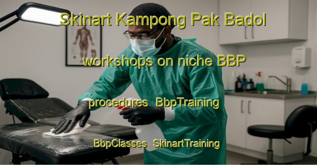 Skinart Kampong Pak Badol workshops on niche BBP procedures | BbpTraining | BbpClasses | SkinartTraining-Malaysia