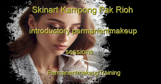 Skinart Kampong Pak Rioh introductory permanentmakeup sessions | #PermanentmakeupTraining #PermanentmakeupClasses #SkinartTraining-Malaysia