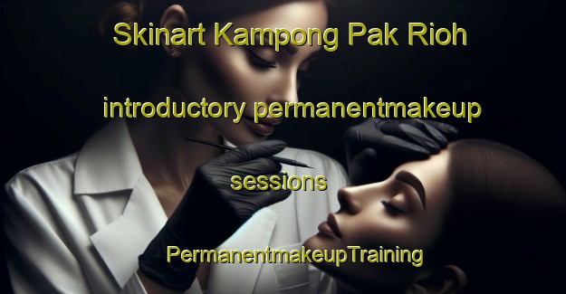 Skinart Kampong Pak Rioh introductory permanentmakeup sessions | #PermanentmakeupTraining #PermanentmakeupClasses #SkinartTraining-Malaysia