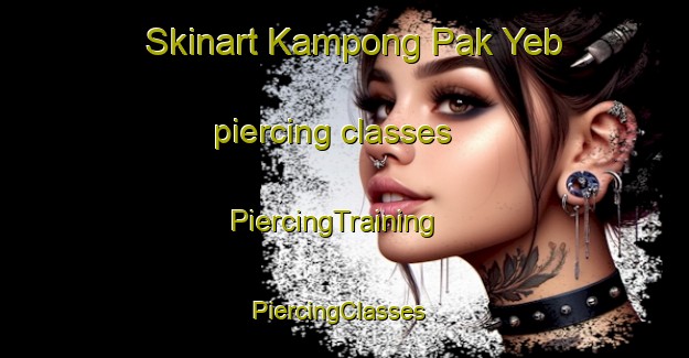 Skinart Kampong Pak Yeb piercing classes | PiercingTraining | PiercingClasses | SkinartTraining-Malaysia