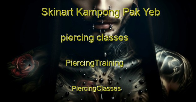 Skinart Kampong Pak Yeb piercing classes | PiercingTraining | PiercingClasses | SkinartTraining-Malaysia
