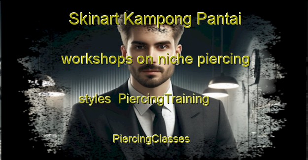 Skinart Kampong Pantai workshops on niche piercing styles | PiercingTraining | PiercingClasses | SkinartTraining-Malaysia