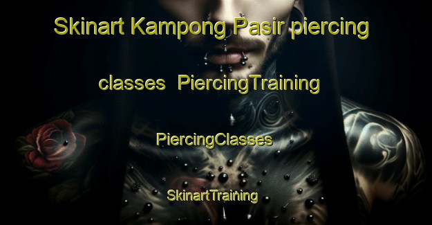 Skinart Kampong Pasir piercing classes | #PiercingTraining #PiercingClasses #SkinartTraining-Malaysia