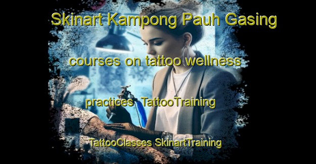 Skinart Kampong Pauh Gasing courses on tattoo wellness practices | #TattooTraining #TattooClasses #SkinartTraining-Malaysia