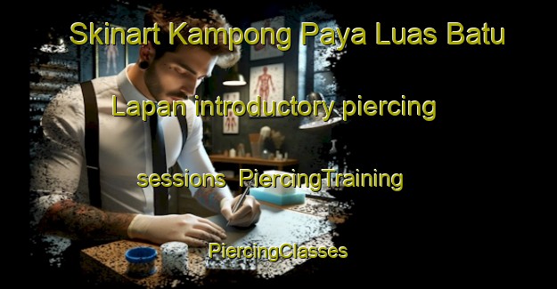 Skinart Kampong Paya Luas Batu Lapan introductory piercing sessions | #PiercingTraining #PiercingClasses #SkinartTraining-Malaysia