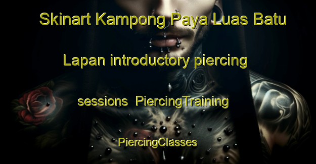 Skinart Kampong Paya Luas Batu Lapan introductory piercing sessions | #PiercingTraining #PiercingClasses #SkinartTraining-Malaysia