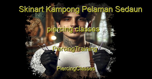 Skinart Kampong Pelaman Sedaun piercing classes | #PiercingTraining #PiercingClasses #SkinartTraining-Malaysia