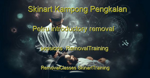 Skinart Kampong Pengkalan Petru introductory removal sessions | #RemovalTraining #RemovalClasses #SkinartTraining-Malaysia