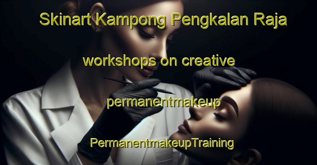 Skinart Kampong Pengkalan Raja workshops on creative permanentmakeup | PermanentmakeupTraining | PermanentmakeupClasses | SkinartTraining-Malaysia
