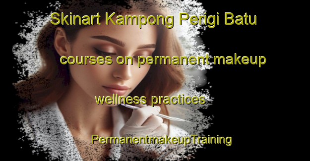 Skinart Kampong Perigi Batu courses on permanent makeup wellness practices | #PermanentmakeupTraining #PermanentmakeupClasses #SkinartTraining-Malaysia