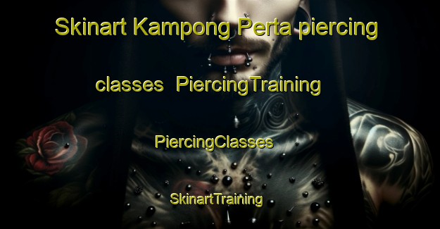 Skinart Kampong Perta piercing classes | PiercingTraining | PiercingClasses | SkinartTraining-Malaysia