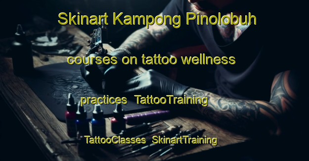 Skinart Kampong Pinolobuh courses on tattoo wellness practices | TattooTraining | TattooClasses | SkinartTraining-Malaysia