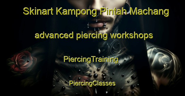 Skinart Kampong Pintah Machang advanced piercing workshops | #PiercingTraining #PiercingClasses #SkinartTraining-Malaysia